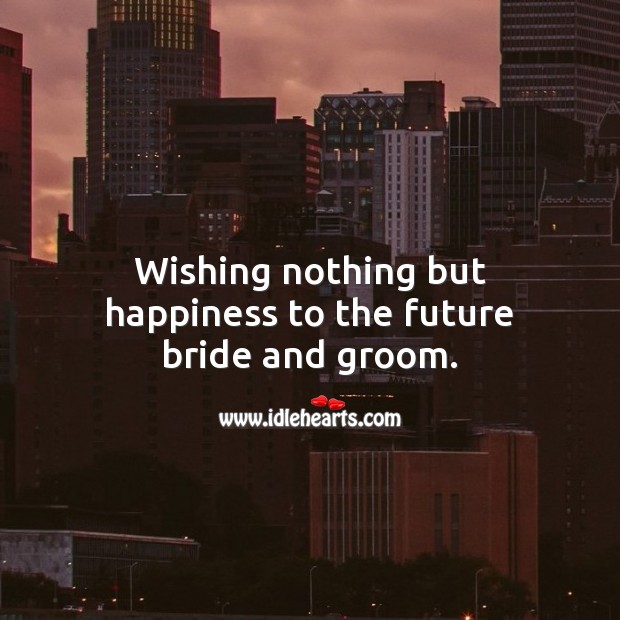Wishing nothing but happiness to the future bride and groom. Image