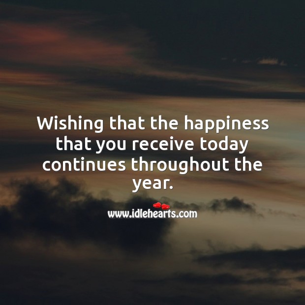 Wishing that the happiness that you receive today continues throughout the year. Image