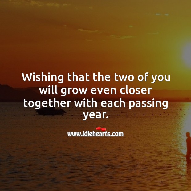 Wishing that the two of you will grow even closer together with each passing year. 