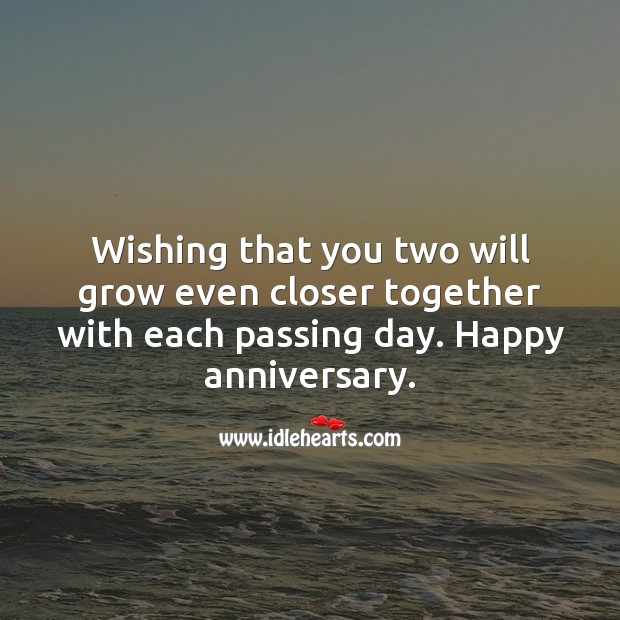 Wishing that you two will grow even closer together with each passing day. Wedding Anniversary Wishes Image