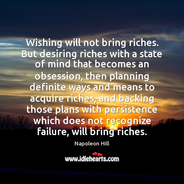 Wishing will not bring riches. But desiring riches with a state of Napoleon Hill Picture Quote