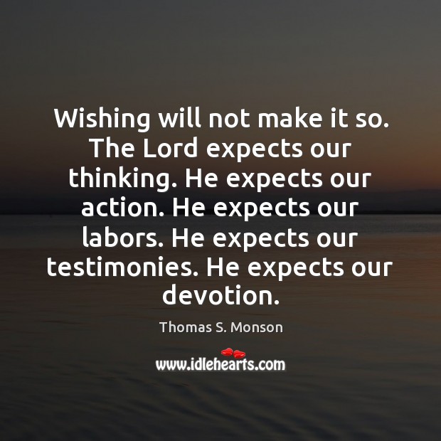 Wishing will not make it so. The Lord expects our thinking. He Image