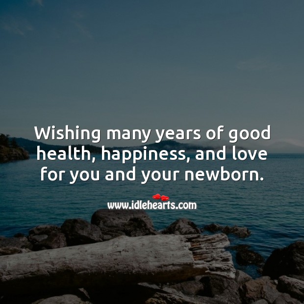 Wishing years of good health, happiness, and love for you and your newborn. New Baby Wishes Image