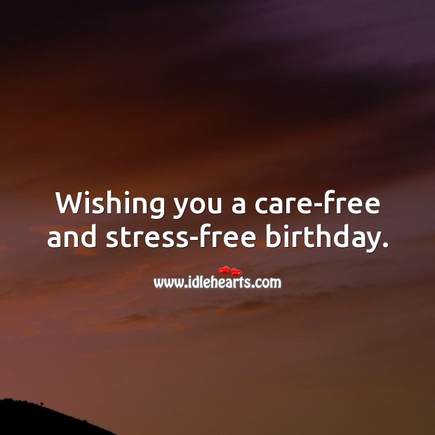 Wishing you a care-free and stress-free birthday. Happy Birthday Messages Image