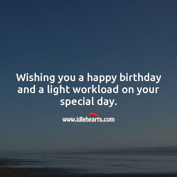 Wishing you a happy birthday and a light workload on your special day. Birthday Messages for Colleagues Image
