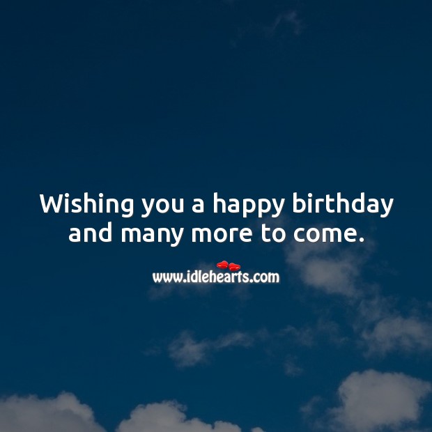 Wishing you a happy birthday and many more to come. Wishing You Messages Image