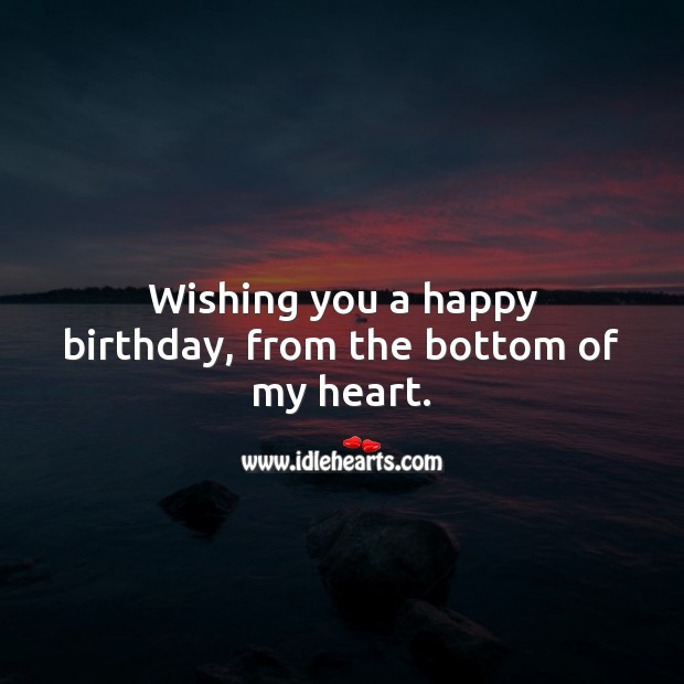 Wishing you a happy birthday, from the bottom of my heart. Heart Quotes Image