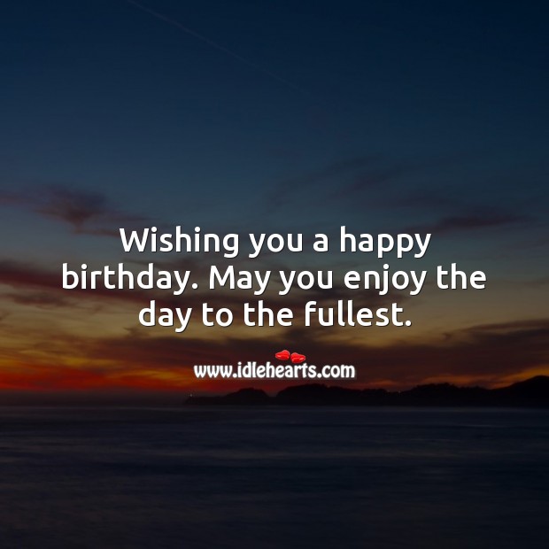 Wishing you a happy birthday. May you enjoy the day to the fullest. Happy Birthday Messages Image