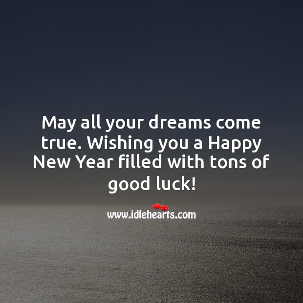 Wishing you a Happy New Year filled with tons of good luck! Luck Quotes Image