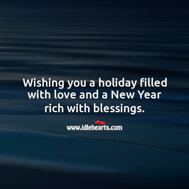 Wishing you a holiday filled with love and a New Year rich with blessings. Holiday Quotes Image