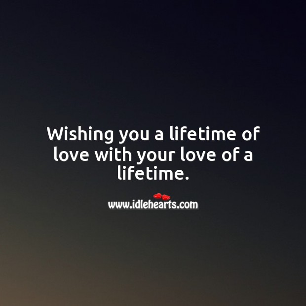 Wishing you a lifetime of love with your love of a lifetime. Image