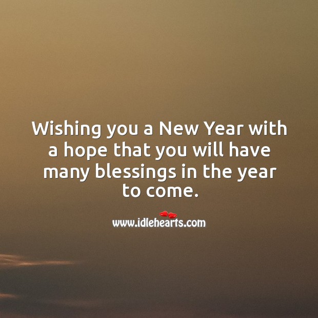 Wishing you a New Year with a hope that you will have many blessings in the year to come. Image