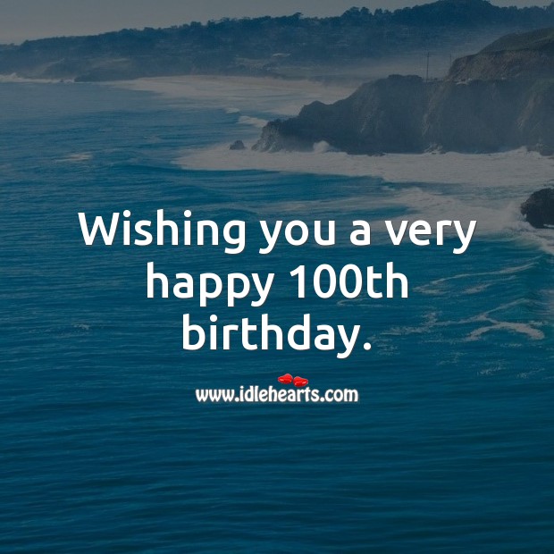 Wishing you a very happy 100th birthday. 100th Birthday Messages Image