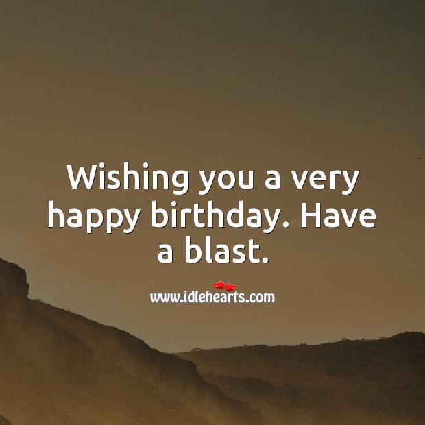 Wishing you a very happy birthday. Have a blast. Happy Birthday Wishes Image