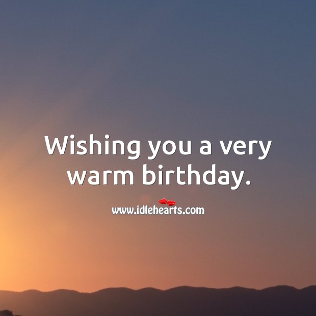 Wishing you a very warm birthday. Happy Birthday Wishes Image