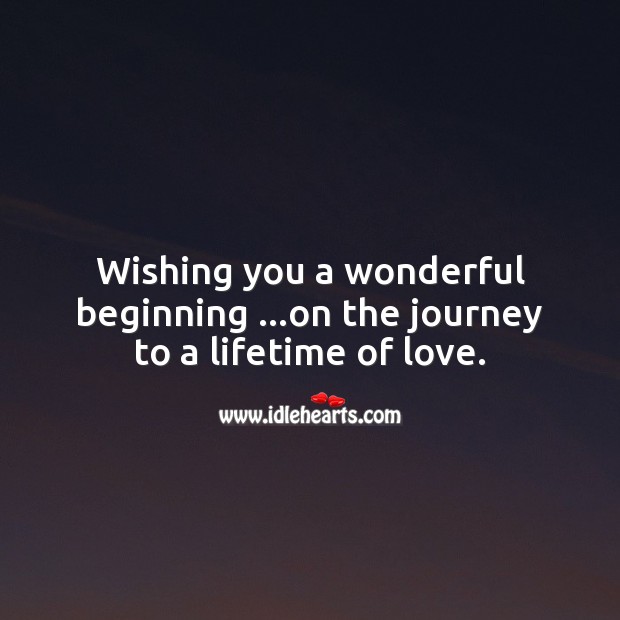 Wishing you a wonderful beginning on the journey to a lifetime of love. Journey Quotes Image