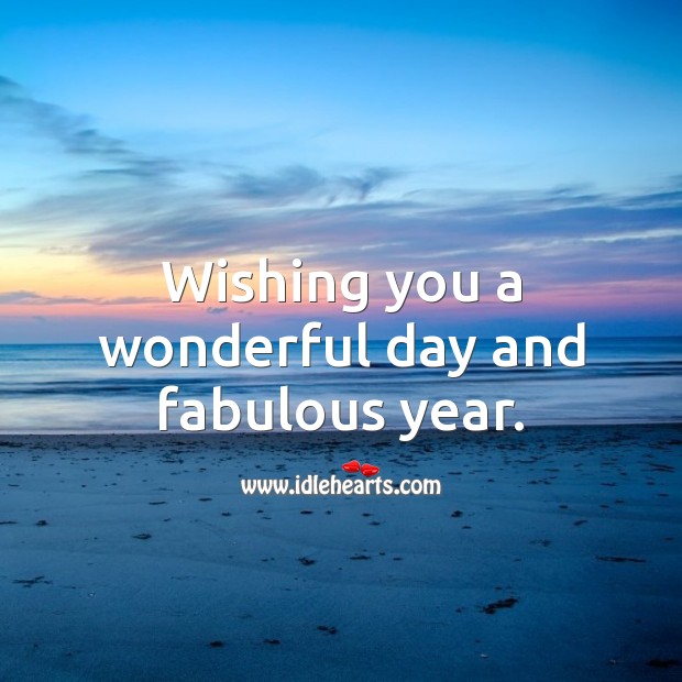 Wishing you a wonderful day and fabulous year. Wishing You Messages Image