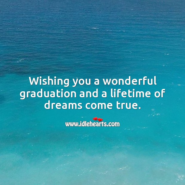 Wishing you a wonderful graduation and a lifetime of dreams come true. Graduation Messages Image