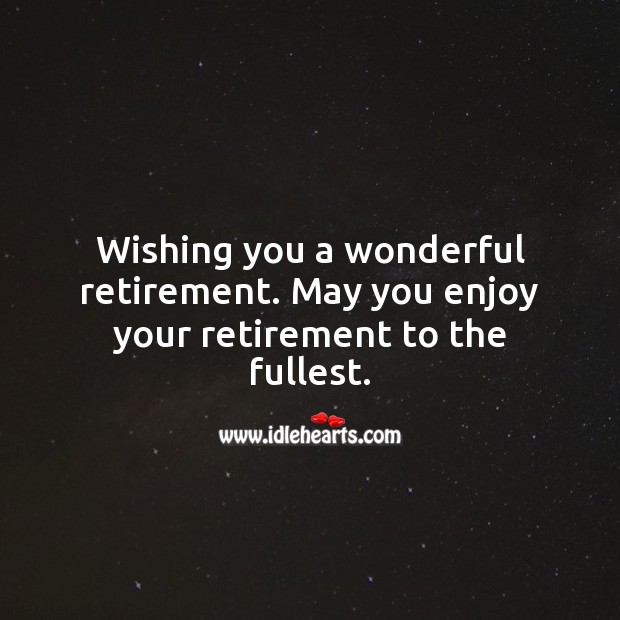 Wishing you a wonderful retirement. May you enjoy it to the fullest. Retirement Messages Image