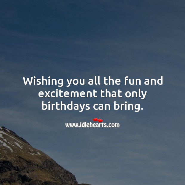 Wishing you all the fun and excitement that only birthdays can bring. Happy Birthday Wishes Image