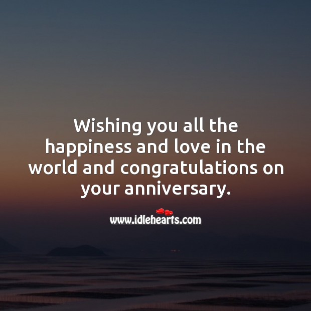 Wishing you all the happiness and love in the world. Happy anniversary. Wishing You Messages Image