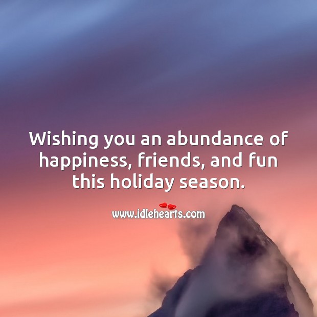 Wishing you an abundance of happiness, friends, and fun this holiday season. Holiday Quotes Image