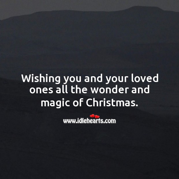 Wishing you and your loved ones all the wonder and magic of Christmas. Christmas Quotes Image