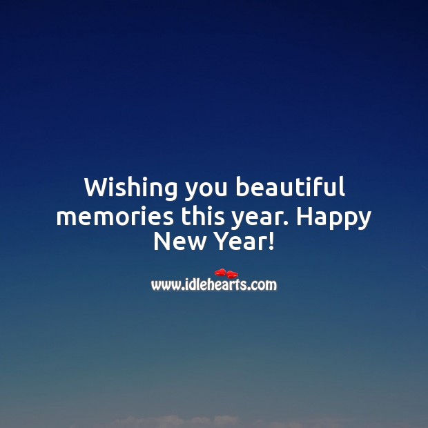 Wishing you beautiful memories this year. Happy New Year! New Year Quotes Image