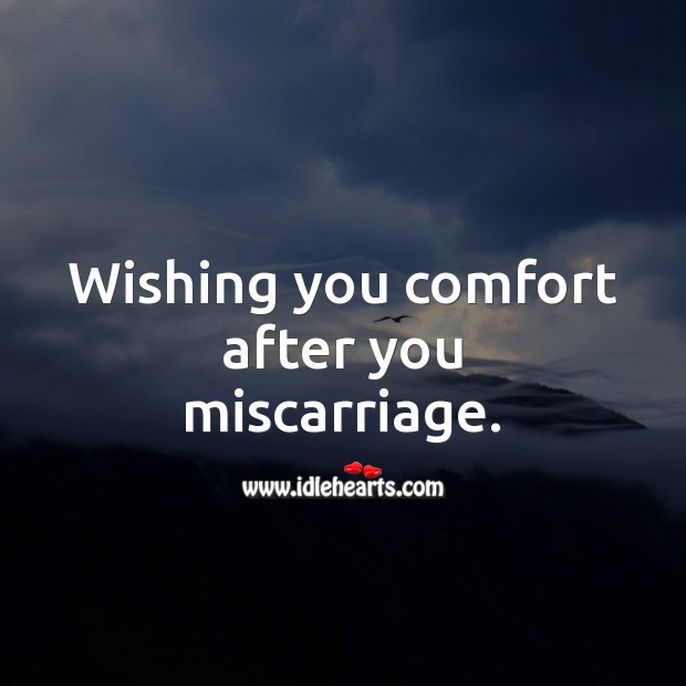 Wishing you comfort after you miscarriage. Miscarriage Sympathy Messages Image