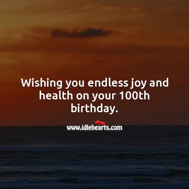 Wishing you endless joy and health on your 100th birthday. 100th Birthday Messages Image