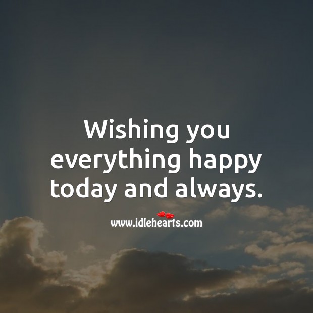 Wishing you everything happy today and always. 