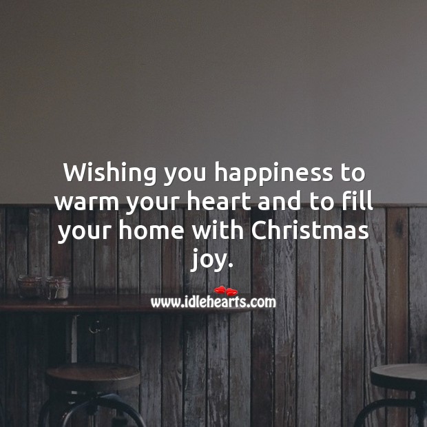 Wishing you happiness to warm your heart and to fill your home with Christmas joy. Christmas Quotes Image