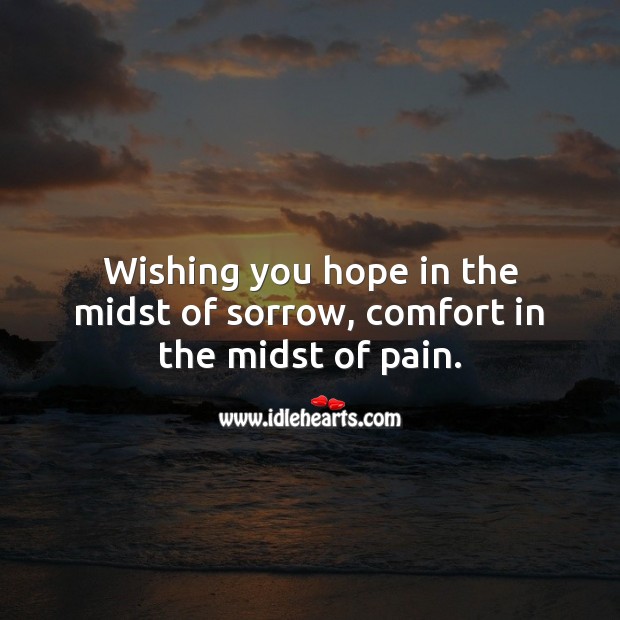 Wishing you hope in the midst of sorrow, comfort in the midst of pain. Sympathy Quotes Image