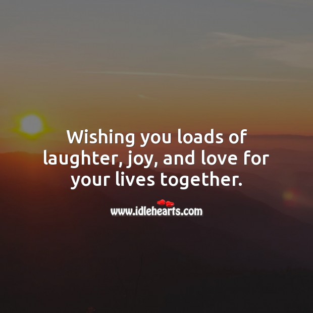 Wishing you loads of laughter, joy, and love for your lives together. Laughter Quotes Image