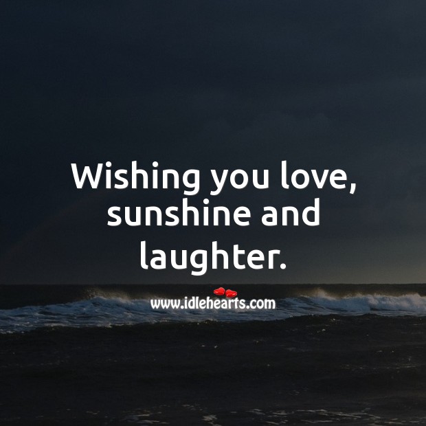 Wishing you love, sunshine and laughter. Laughter Quotes Image