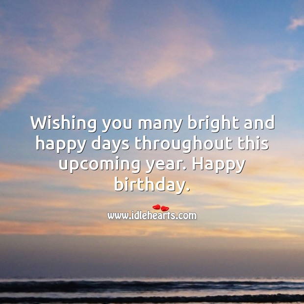 Wishing you many bright and happy days throughout this upcoming year. Happy birthday. Wishing You Messages Image