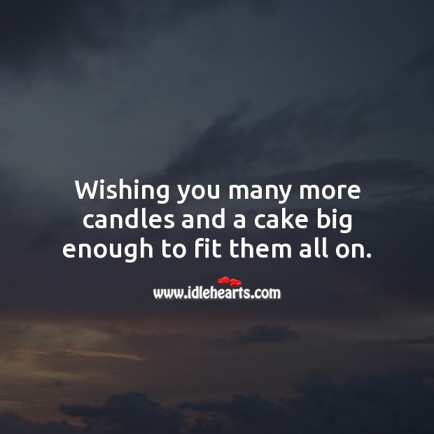 Wishing you many more candles and a cake big enough to fit them all on. Happy Birthday Messages Image