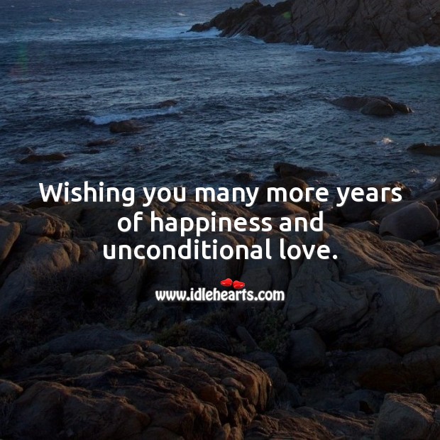 Wishing you many more years of happiness and unconditional love. Unconditional Love Quotes Image