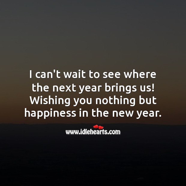 Wishing you nothing but happiness in the new year. New Year Quotes Image
