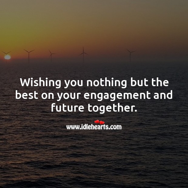 Wishing you nothing but the best on your engagement and future together. Engagement Quotes Image