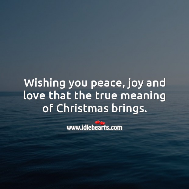 Wishing you peace, joy and love that the true meaning of Christmas brings. Wishing You Messages Image