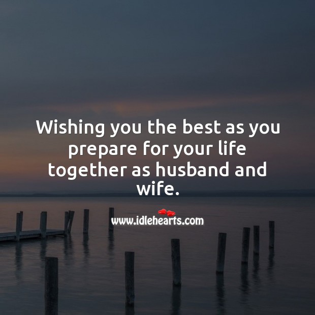 Wishing you the best as you prepare for your life together. 