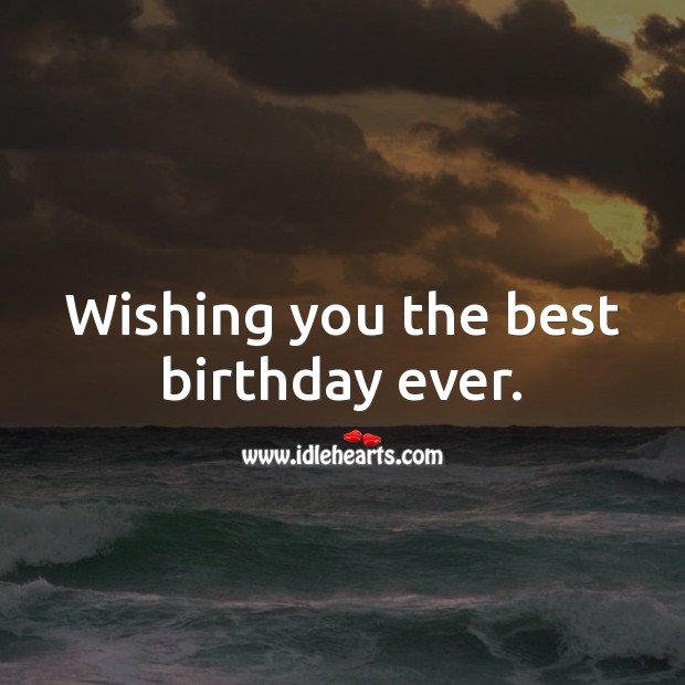 Wishing you the best birthday ever. Wishing You Messages Image