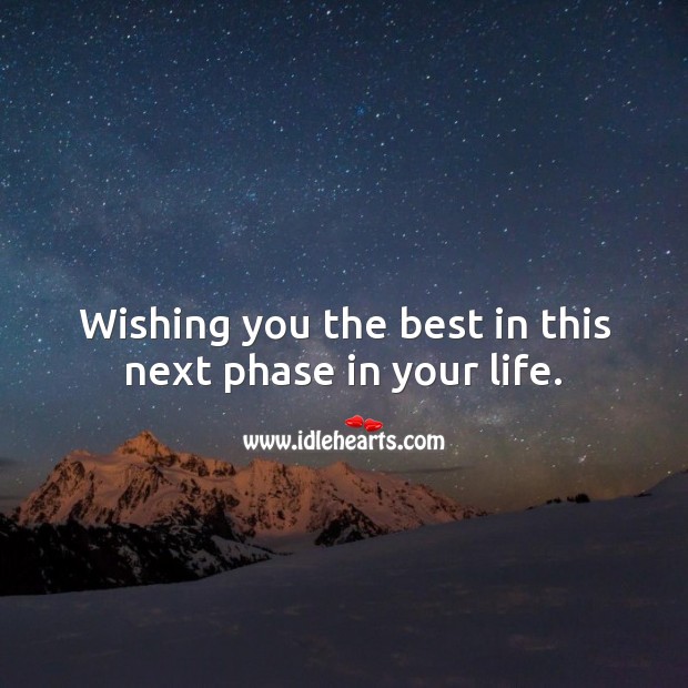 Wishing You The Best In This Next Phase In Your Life. - Idlehearts