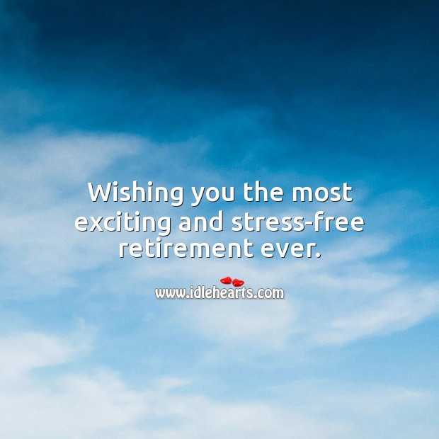 Wishing you the most exciting and stress-free retirement ever. Retirement Messages Image