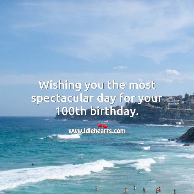 Wishing you the most spectacular day for your 100th birthday. 100th Birthday Messages Image