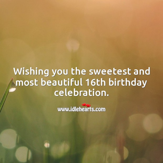 Wishing you the sweetest and most beautiful 16th birthday celebration. Sweet 16 Birthday Messages Image