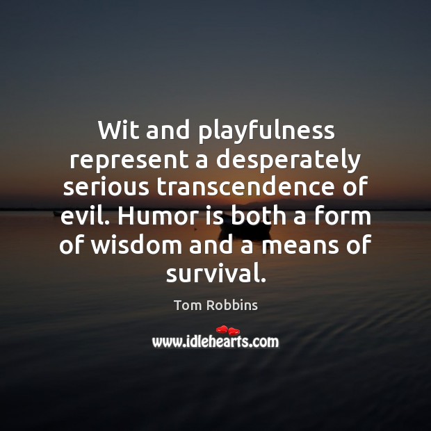 Wit and playfulness represent a desperately serious transcendence of evil. Humor is Humor Quotes Image