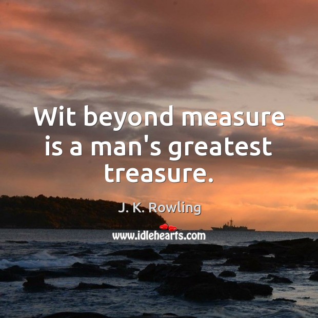 Wit beyond measure is a man’s greatest treasure. J. K. Rowling Picture Quote