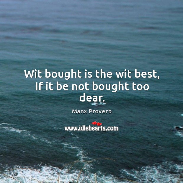 Wit bought is the wit best, if it be not bought too dear. Image